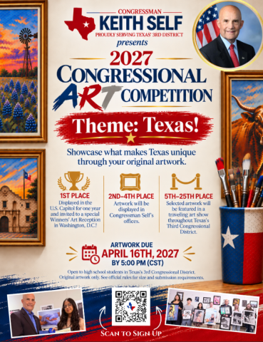Flyer for Congressman Keith Self’s 2027 Congressional Art Competition. The theme is “Texas!” and students are invited to showcase what makes Texas unique through original artwork. Artwork is due April 16, 2027, by 5:00 PM CST. First place will be displayed in the U.S. Capitol for one year and invited to a winners’ art reception in Washington, D.C. Second through fourth place will be displayed in Congressman Self’s offices, and fifth through twenty-fifth place will be featured in a traveling art show through